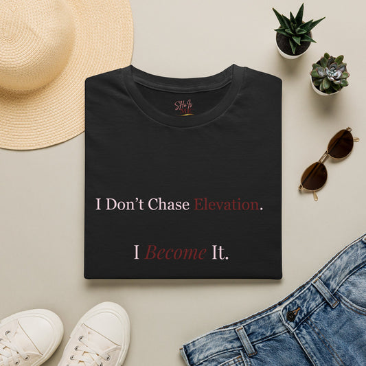 I Don't Chase Elevation, I Become It  Tee