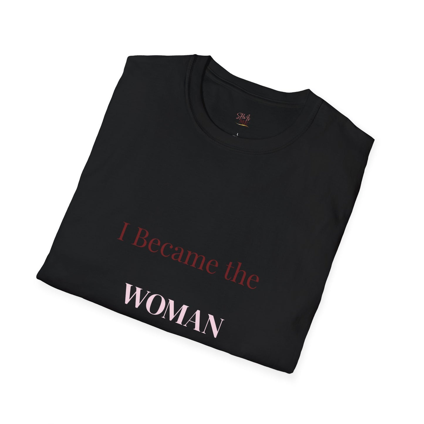 I Became the Woman I Needed Tee